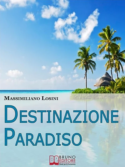 Destinazione Paradiso. Come Vivere una Vacanza Perfetta e Ritrovare il Benessere. (Ebook Italiano - Anteprima Gratis): Come Vivere una Vacanza Perfetta e Ritrovare il Benessere