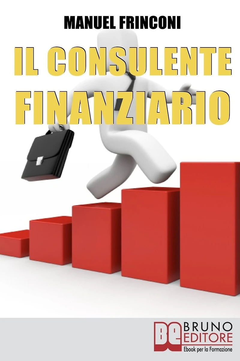 Il Consulente Finanziario. I Segreti e le Tecniche del Perfetto Promotore Finanziario. (Ebook Italiano - Anteprima Gratis): I Segreti e le Tecniche del Perfetto Promotore Finanziario