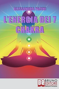 L'Energia dei 7 Chakra. Come Riscoprire l'Energia Fisica Attraverso gli Esercizi di Meditazione. (Ebook Italiano - Anteprima Gratis): Come Riscoprire l'Energia Fisica Attraverso gli Esercizi di Meditazione