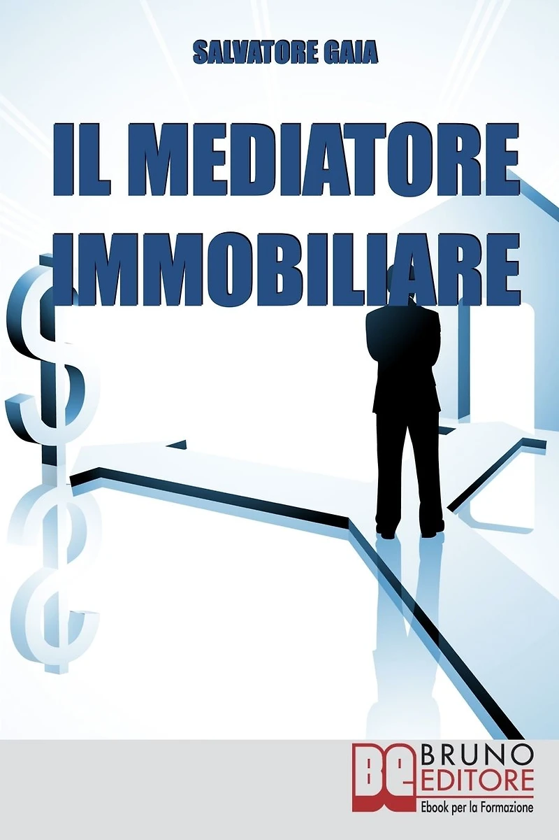 Il Mediatore Immobiliare. Come Essere un Mediatore Abile e Stimato nel Lavoro. (Ebook Italiano - Anteprima Gratis): Come Essere un Mediatore Abile e Stimato nel Lavoro
