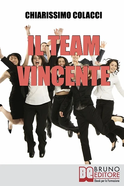 Il Team Vincente. Come Creare un Team di Successo per la Tua Azienda. (Ebook Italiano - Anteprima Gratis): Come Creare un Team di Successo per la Tua Azienda