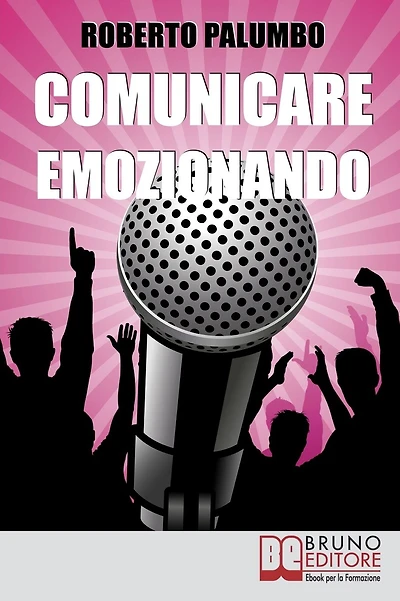 Comunicare Emozionando. I Segreti per Parlare in Pubblico con Sicurezza, per Suscitare Emozioni e Lasciare un Segno Profondo. (Ebook Italiano - Anteprima Gratis): I Segreti per Parlare in Pubblico con Sicurezza, per Suscitare Emozioni e Lasciare un Segno