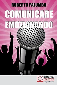 Comunicare Emozionando. I Segreti per Parlare in Pubblico con Sicurezza, per Suscitare Emozioni e Lasciare un Segno Profondo. (Ebook Italiano - Anteprima Gratis): I Segreti per Parlare in Pubblico con Sicurezza, per Suscitare Emozioni e Lasciare un Segno
