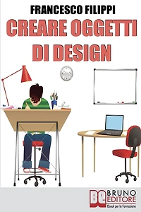 Creare Oggetti di Design. Come Progettare, Produrre e Vendere i Propri Oggetti di Design. (Ebook Italiano - Anteprima Gratis): Come Progettare, Produrre e Vendere i Propri Oggetti di Design