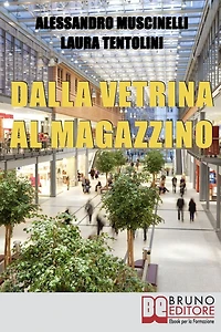 Dalla Vetrina al Magazzino. Come Allestire il Negozio, Scegliere gli Addetti alla Vendita e Conquistare i Clienti. (Ebook Italiano - Anteprima Gratis): Come Allestire il Negozio, Scegliere gli Addetti alla Vendita e Conquistare i Clienti