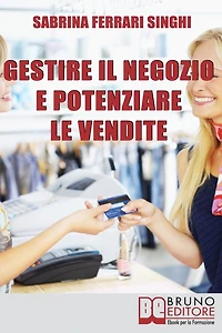 Gestire il Negozio e Potenziare le Vendite. Come Ottenere il Massimo Profitto dalla Tua Attività Commerciale. (Ebook Italiano - Anteprima Gratis): Come Ottenere il Massimo Profitto dalla Tua Attività Commerciale