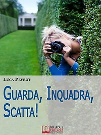 Guarda, Inquadra, Scatta! Guida Creativa alla Fotografia Digitale. (Ebook italiano - Anteprima Gratis): Guida Creativa alla Fotografia Digitale