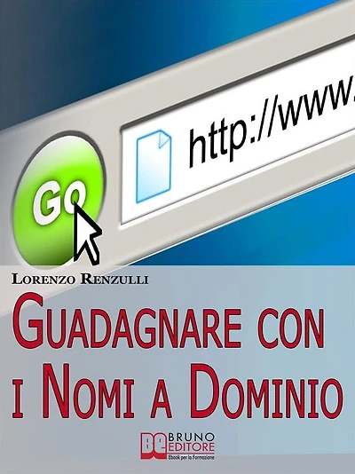 Guadagnare con i Nomi a Dominio. Come Acquistare, Gestire e Rivendere i Domini del Web. (Ebook Italiano - Anteprima Gratis): Come Acquistare, Gestire e Rivendere i Domini del Web