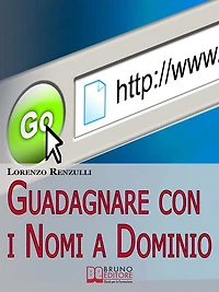 Guadagnare con i Nomi a Dominio. Come Acquistare, Gestire e Rivendere i Domini del Web. (Ebook Italiano - Anteprima Gratis): Come Acquistare, Gestire e Rivendere i Domini del Web