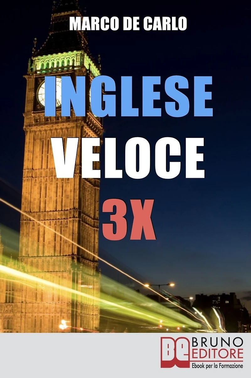 Inglese Veloce 3X. Corso di Lingua per Imparare l'Inglese in 30 Giorni con Esercizi, Tecniche di Memoria Facile, Test Online, Grammatica da Zero (libri per imparare l'inglese - ebook italiano, anteprima gratis): Corso di Lingua per Imparare l'Inglese in 3