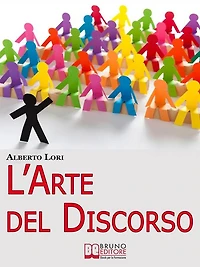L'Arte del Discorso. Dall'Ansia all'Improvvisazione, come Gestire Efficacemente la Comunicazione in Pubblico. (Ebook Italiano - Anteprima Gratis): Dall'Ansia all'Improvvisazione, come Gestire Efficacemente la Comunicazione in Pubblico