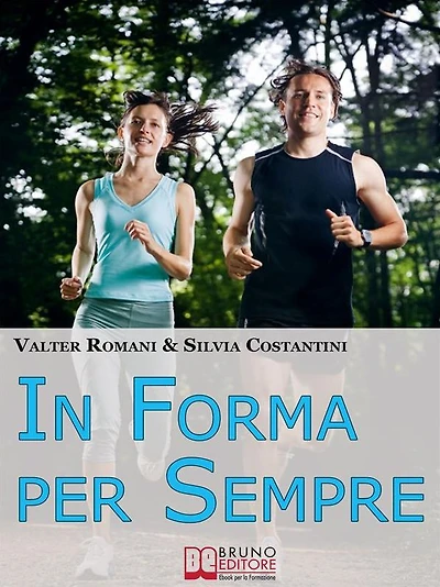 In Forma per Sempre: Il Percorso Definitivo dalla Motivazione all'Allenamento per Ottenere un Fisico Tonico