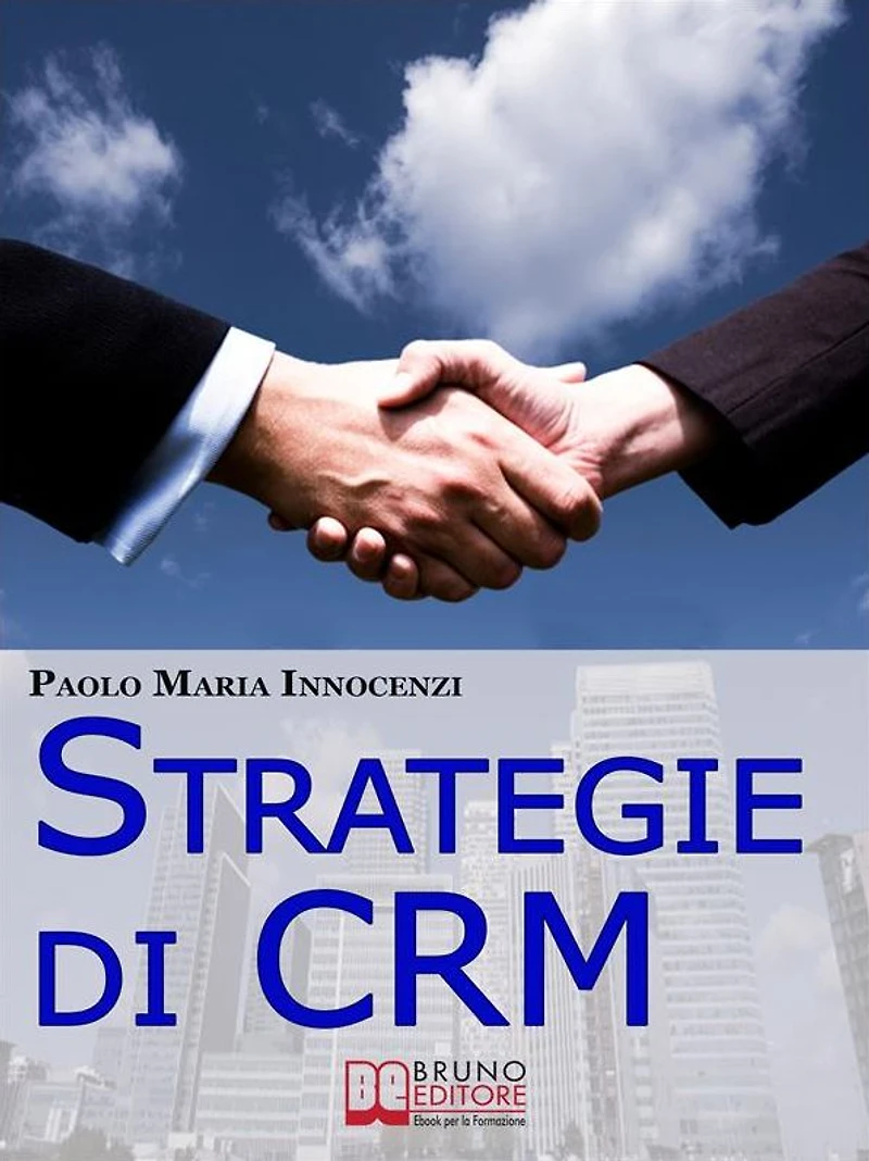 Strategie di CRM. Costruisci la Relazione con il Cliente e Incrementa il tuo Business. (Ebook Italiano - Anteprima Gratis): Costruisci la Relazione con il Cliente e Incrementa il tuo Business
