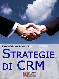 Strategie di CRM. Costruisci la Relazione con il Cliente e Incrementa il tuo Business. (Ebook Italiano - Anteprima Gratis): Costruisci la Relazione con il Cliente e Incrementa il tuo Business