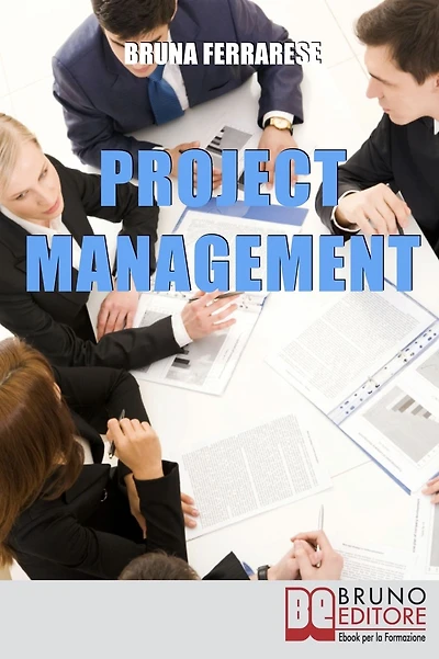 Project Management.: Impara a Gestire Efficacemente Tutte le Fasi di un Progetto, dalla Pianificazione al Controllo