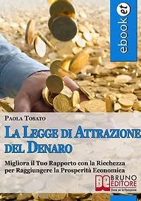 La Legge di Attrazione del Denaro. Idee e Strumenti per Portare Abbondanza e Prosperità nella tua Vita. (Ebook Italiano - Anteprima Gratis): Idee e Strumenti per Portare Abbondanza e Prosperità nella tua Vita