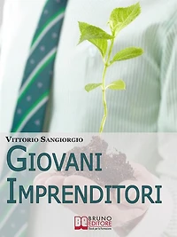 Giovani imprenditori. Fare Impresa in Italia: Potenzialità, Modelli Vincenti e Burocrazia. (Ebook Italiano - Anteprima Gratis): Fare Impresa in Italia: Potenzialità, Modelli Vincenti e Burocrazia