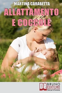 Allattamento e Coccole: Dalla Giusta Posizione all'Alimentazione della Mamma, Scopri come Risolvere i Problemi e Allattare con Serenità