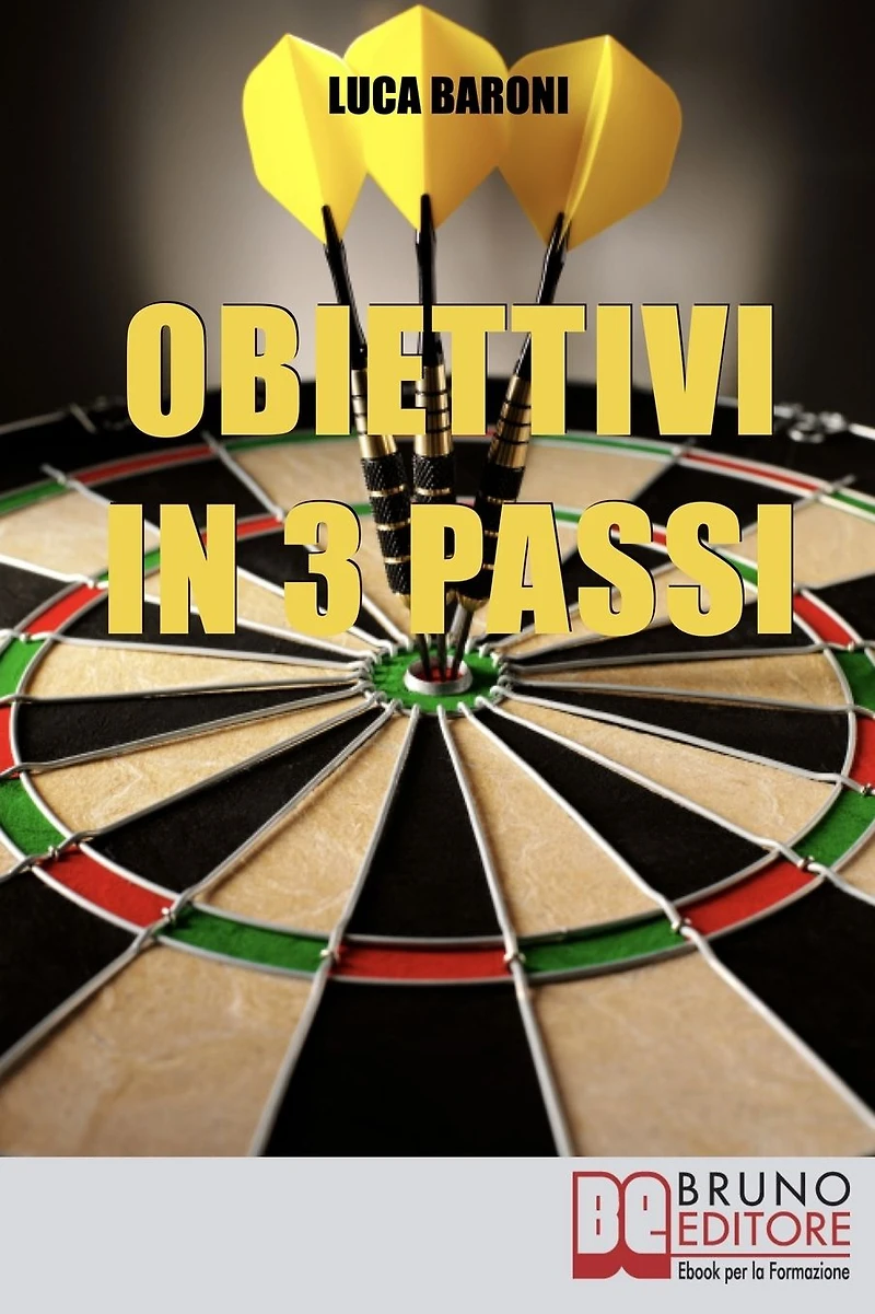 Obiettivi in 3 Passi. Guida Strategica per Definire, Valutare e Raggiungere ciò che Vuoi. (Ebook Italiano - Anteprima Gratis): Guida Strategica per Definire, Valutare e Raggiungere ciò che Vuoi
