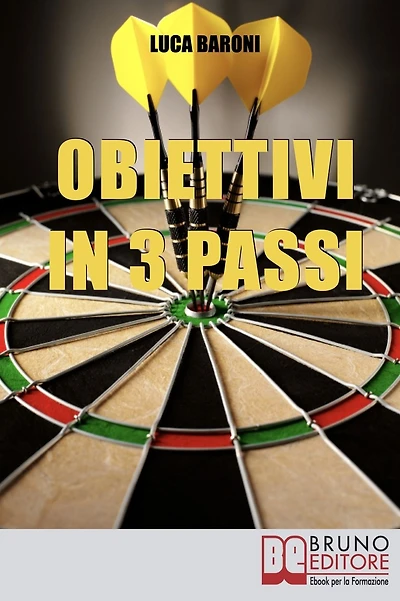 Obiettivi in 3 Passi. Guida Strategica per Definire, Valutare e Raggiungere ciò che Vuoi. (Ebook Italiano - Anteprima Gratis): Guida Strategica per Definire, Valutare e Raggiungere ciò che Vuoi