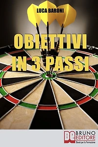 Obiettivi in 3 Passi. Guida Strategica per Definire, Valutare e Raggiungere ciò che Vuoi. (Ebook Italiano - Anteprima Gratis): Guida Strategica per Definire, Valutare e Raggiungere ciò che Vuoi