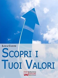Scopri i tuoi valori. Come Far Emergere i Valori Personali e Orientare la Propria Vita alla Felicità e al Benessere. (Ebook Italiano - Anteprima Gratis): Come Far Emergere i Valori Personali e Orientare la Propria Vita alla Felicità e al Benessere