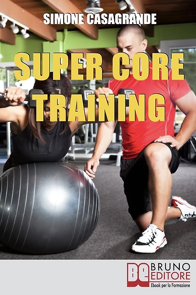 Super Core Training. Scopri le Tecniche e gli Esercizi Migliori per Scolpire il Tuo Fisico e Aumentare la Tua Resistenza. (Ebook Italiano - Anteprima Gratis): Scopri le Tecniche e gli Esercizi Migliori per Scolpire il Tuo Fisico e Aumentare la Tua Resiste