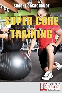 Super Core Training. Scopri le Tecniche e gli Esercizi Migliori per Scolpire il Tuo Fisico e Aumentare la Tua Resistenza. (Ebook Italiano - Anteprima Gratis): Scopri le Tecniche e gli Esercizi Migliori per Scolpire il Tuo Fisico e Aumentare la Tua Resiste