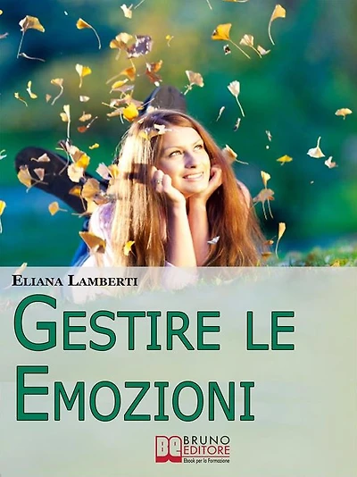 Gestire le emozioni. Come Sfruttare il Potenziale Creativo delle Emozioni e Sviluppare l'Intelligenza Emotiva. (Ebook Italiano - Anteprima Gratis): Come Sfruttare il Potenziale Creativo delle Emozioni e Sviluppare l'Intelligenza Emotiva