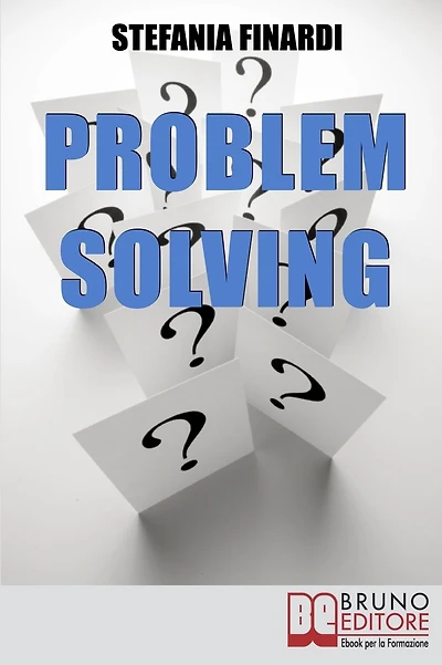 Problem Solving. Strumenti Pratici per Individuare, Analizzare, Risolvere i Problemi e Trasformarli in Opportunità. (Ebook Italiano - Anteprima Gratis): Strumenti Pratici per Individuare, Analizzare, Risolvere i Problemi e Trasformarli in Opportunità