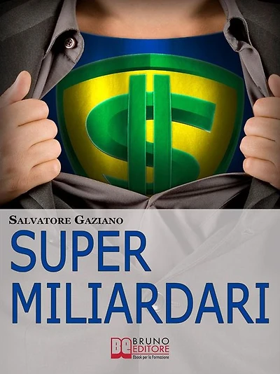 Super miliardari. Da Steve Jobs a Mark Zuckerberg, Vita, Morte, Miracoli, Storie e Segreti degli Uomini più Ricchi del Mondo. (Ebook Italiano - Anteprima Gratis): Da Steve Jobs a Mark Zuckerberg, Vita, Morte, Miracoli, Storie e Segreti degli Uomini più Ri