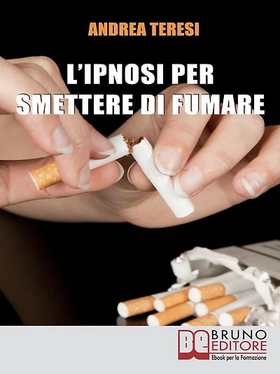 L'Ipnosi Per Smettere Di Fumare: Come Diventare un Ex-Fumatore in Due Ore grazie a Una Sola Seduta Ipnotica