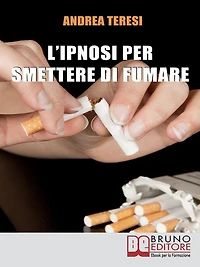 L'Ipnosi Per Smettere Di Fumare: Come Diventare un Ex-Fumatore in Due Ore grazie a Una Sola Seduta Ipnotica