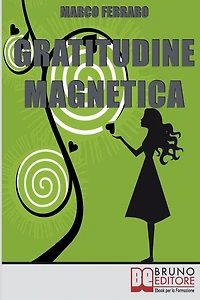Gratitudine Magnetica. Ringraziare per Ottenere Tutto ciò che Vuoi con la Legge di Attrazione. (Ebook Italiano - Anteprima Gratis): Ringraziare per Ottenere Tutto ciò che Vuoi con la Legge di Attrazione