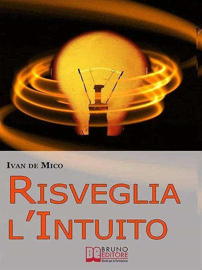 Risveglia l'Intuito. Come Sviluppare e Utilizzare l'Intelligenza Intuitiva per Avere Potere e Successo. (Ebook Italiano - Anteprima Gratis): Come Sviluppare e Utilizzare l'Intelligenza Intuitiva per Avere Potere e Successo