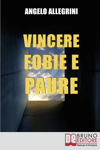Vincere Fobie e Paure. Come Superare le Tue Paure con la PNL e Vivere la Vita che Desideri. (Ebook Italiano - Anteprima Gratis): Come Superare le Tue Paure con la PNL e Vivere la Vita che Desideri