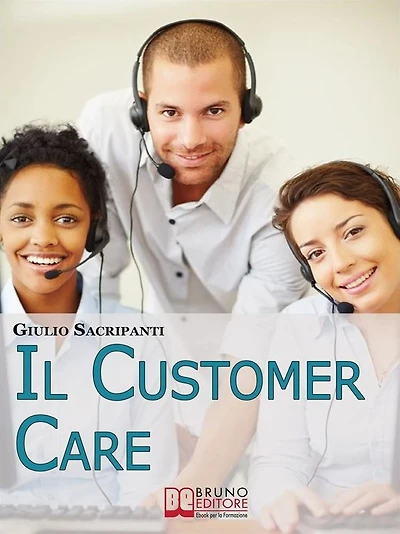 Il Customer Care. Come Comportarsi con i Clienti, Fidelizzarli e Stimolare il Passaparola per il Successo della Tua Azienda. (Ebook Italiano - Anteprima Gratis): Come Comportarsi con i Clienti, Fidelizzarli e Stimolare il Passaparola per il Successo della