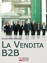 La Vendita B2B. Consigli Strategici per Organizzare la Vendita di Servizi e Fidelizzare il Cliente. (Ebook Italiano - Anteprima Gratis): Consigli Strategici per Organizzare la Vendita di Servizi e Fidelizzare il Cliente