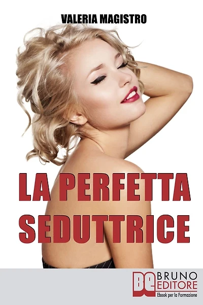 La Perfetta Seduttrice. Da Cenerentola a Pretty Woman: Perché gli Uomini Preferiscono le Cattive Ragazze. (Ebook Italiano - Anteprima Gratis): Da Cenerentola a Pretty Woman: Perché gli Uomini Preferiscono le Cattive Ragazze