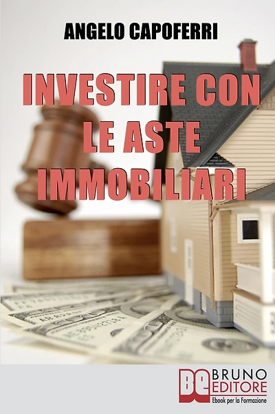 Investire con le Aste Immobiliari. La Guida dal Pignoramento alla Partecipazione all'Asta fino al Possesso e alla Rivendita dell'Immobile. (Ebook Italiano - Anteprima Gratis): La Guida dal Pignoramento alla Partecipazione all'Asta fino al Possesso e alla