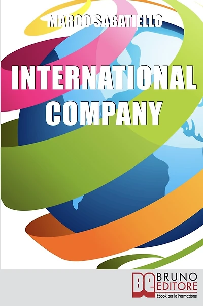 International Company. Come Sviluppare una Nuova Impresa all'Estero Costruita su Idee e Prodotti Innovativi. (Ebook Italiano - Anteprima Gratis): Come Sviluppare una Nuova Impresa all'Estero Costruita su Idee e Prodotti Innovativi.