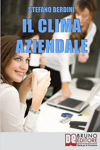 Il Clima Aziendale. Come Rendere il Posto di Lavoro un Ambiente Piacevole per Lavorare e Ottimizzare le Prestazioni. (Ebook Italiano - Anteprima Gratis): Come Rendere il Posto di Lavoro un Ambiente Piacevole per Lavorare e Ottimizzare le Prestazioni