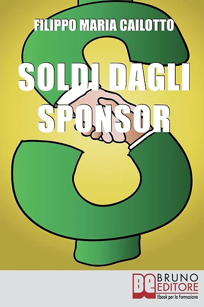 Soldi dagli Sponsor. Strategie di Marketing e Segreti per Negoziare con Successo le Sponsorizzazioni per i Tuoi Eventi. (Ebook Italiano - Anteprima Gratis): Strategie di Marketing e Segreti per Negoziare con Successo le Sponsorizzazioni per i Tuoi Eventi