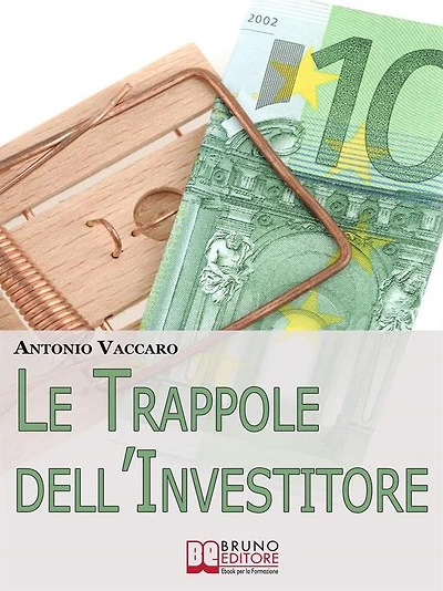 Le Trappole dell'Investitore. Come Gestire Emotivamente le Tue Scelte di Investimento per Limitare i Rischi e Massimizzare i Risultati. (Ebook Italiano - Anteprima Gratis): Come Gestire Emotivamente le Tue Scelte di Investimento per Limitare i Rischi e Ma