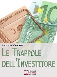 Le Trappole dell'Investitore. Come Gestire Emotivamente le Tue Scelte di Investimento per Limitare i Rischi e Massimizzare i Risultati. (Ebook Italiano - Anteprima Gratis): Come Gestire Emotivamente le Tue Scelte di Investimento per Limitare i Rischi e Ma