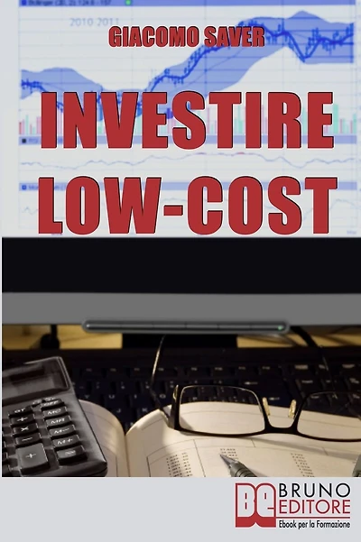 Investire Low Cost. Come Trovare e Utilizzare Strumenti Finanziari a Basso Costo per Massimizzare le Tue Rendite da Investimenti (Ebook Italiano - Anteprima Gratis): Come Trovare e Utilizzare Strumenti Finanziari a Basso Costo per Massimizzare le Tue Rend