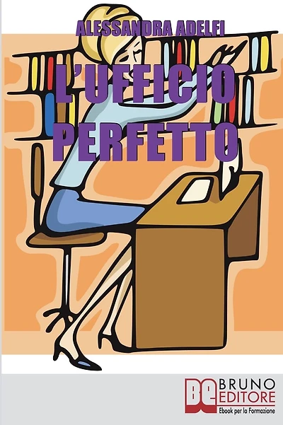 L'Ufficio Perfetto. Guida Pratica all'Organizzazione del Lavoro e alla Gestione Efficace dell'Ufficio (Ebook Italiano - Anteprima Gratis): Guida Pratica all'Organizzazione del Lavoro e alla Gestione Efficace dell'Ufficio