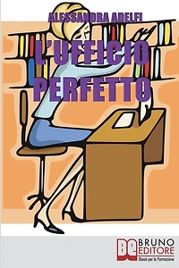 L'Ufficio Perfetto. Guida Pratica all'Organizzazione del Lavoro e alla Gestione Efficace dell'Ufficio (Ebook Italiano - Anteprima Gratis): Guida Pratica all'Organizzazione del Lavoro e alla Gestione Efficace dell'Ufficio