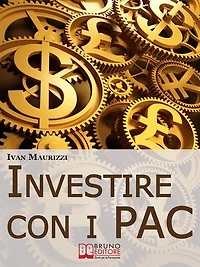 Investire con i PAC. Come Capitalizzare il Denaro Creando un Rendimento Costante con la Formula dell'Interesse Composto (Ebook Italiano - Anteprima Gratis): Come Capitalizzare il Denaro Creando un Rendimento Costante con la Formula dell'Interesse Composto