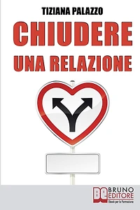 Chiudere una Relazione. Interrompere una Relazione Disastrosa e Ricominciare da Sé con Energia e Motivazione. (Ebook Italiano - Anteprima Gratis): Interrompere una Relazione Disastrosa e Ricominciare da Sé con Energia e Motivazione